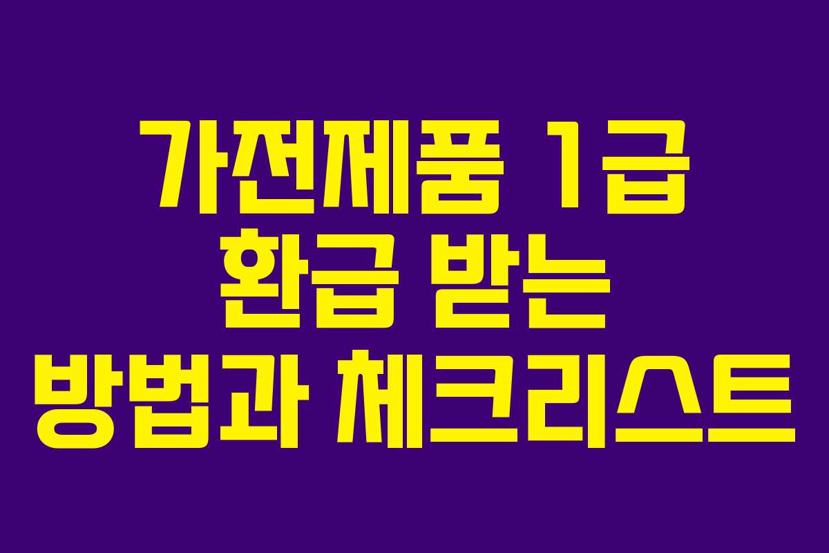 가전제품 1급 환급 받는 방법과 체크리스트