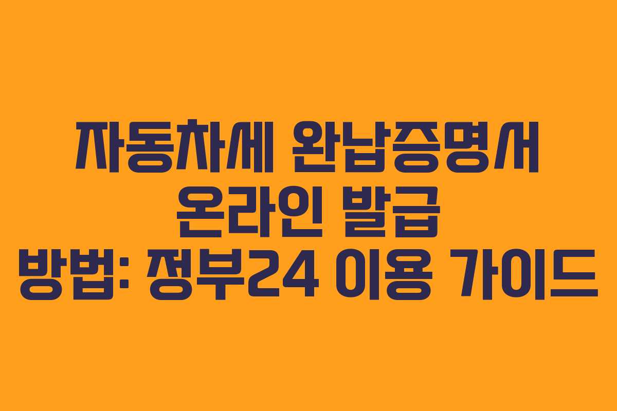 자동차세 완납증명서 온라인 발급 방법: 정부24 이용 가이드