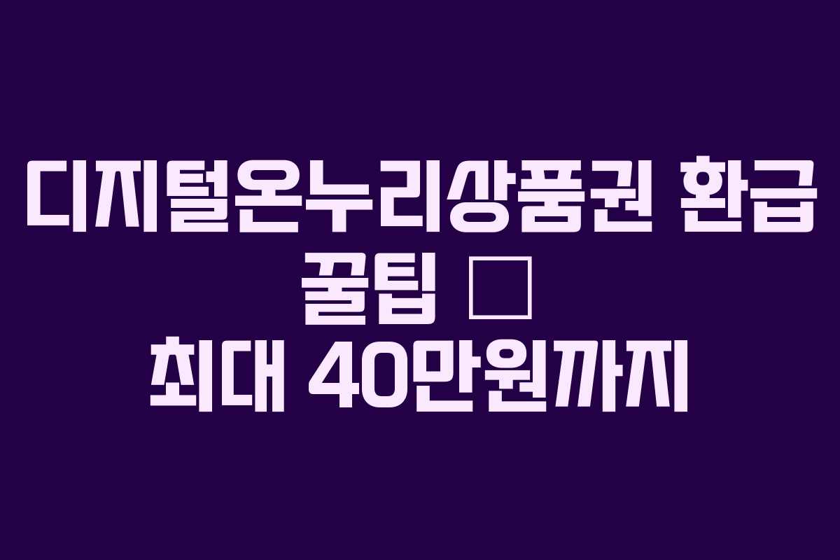 디지털온누리상품권 환급 꿀팁 – 최대 40만원까지