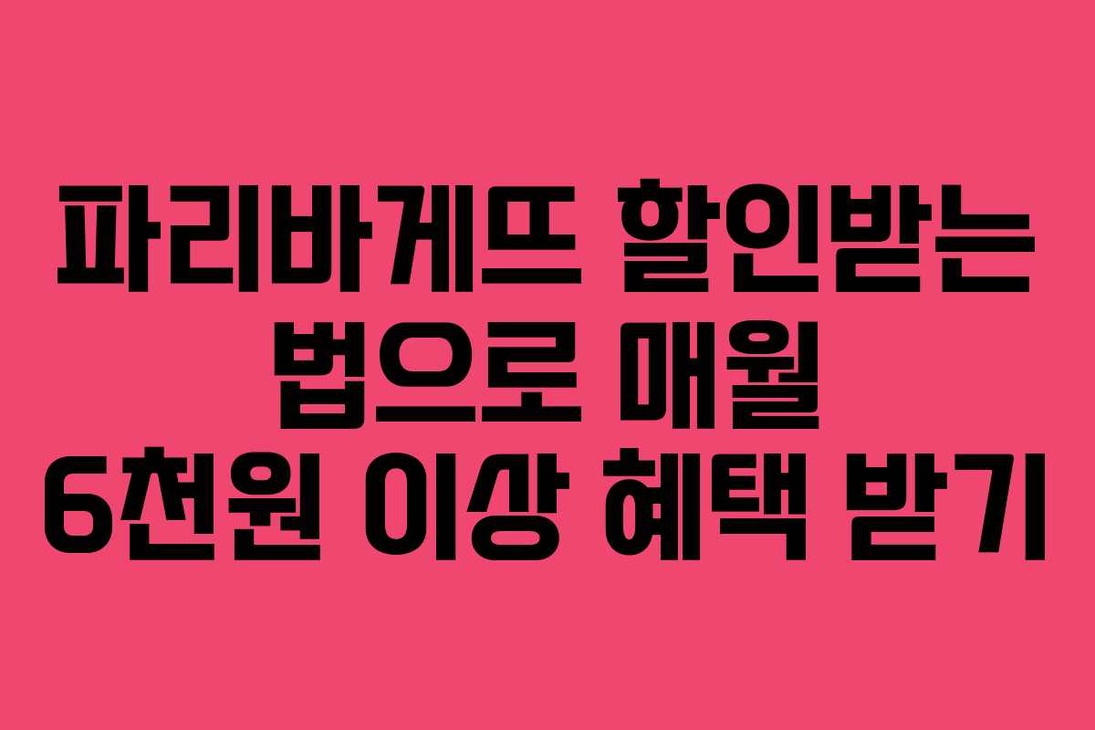 파리바게뜨 할인받는 법으로 매월 6천원 이상 혜택 받기