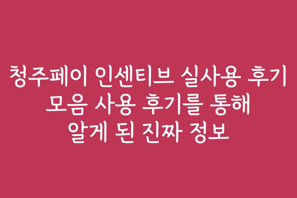 청주페이 인센티브 실사용 후기 모음 사용 후기를 통해 알게 된 진짜 정보