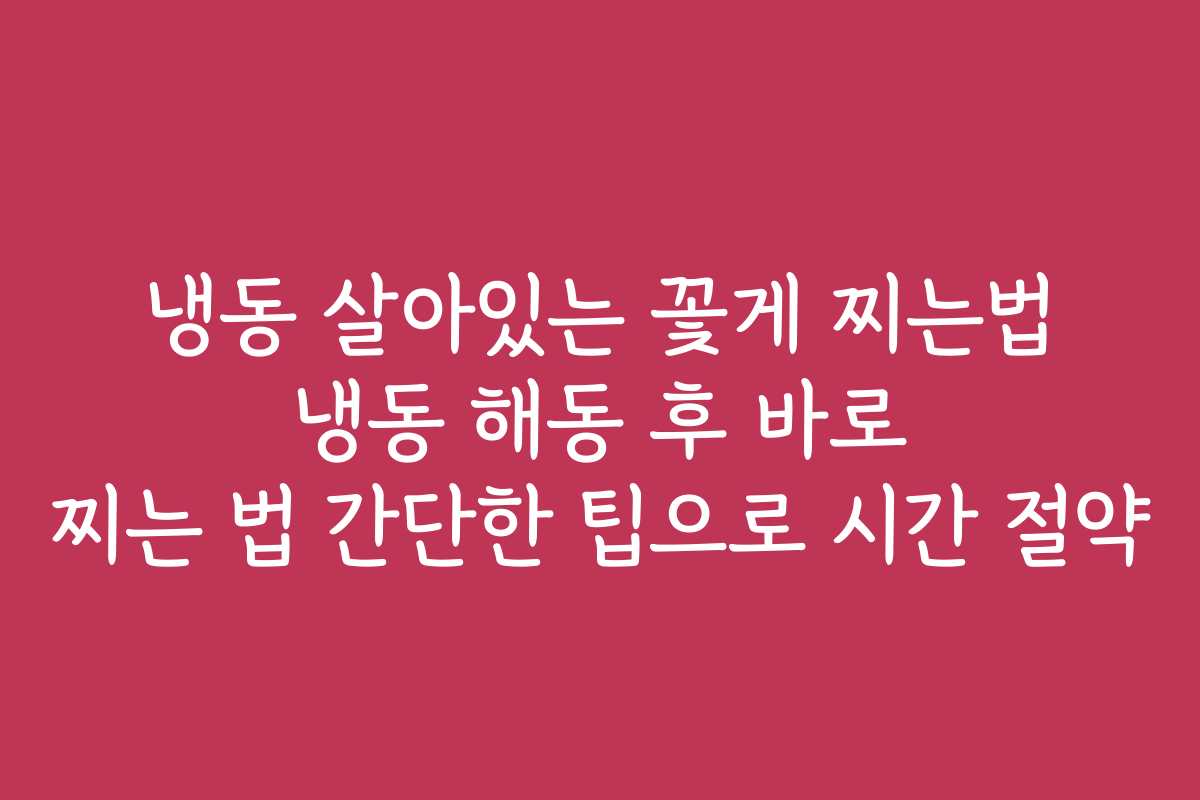 냉동 살아있는 꽃게 찌는법 냉동 해동 후 바로 찌는 법 간단한 팁으로 시간 절약