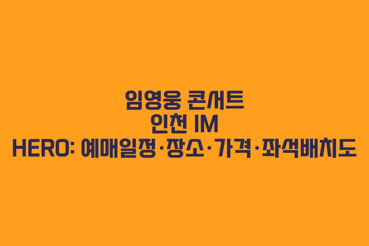 임영웅 콘서트 인천 IM HERO: 예매일정·장소·가격·좌석배치도