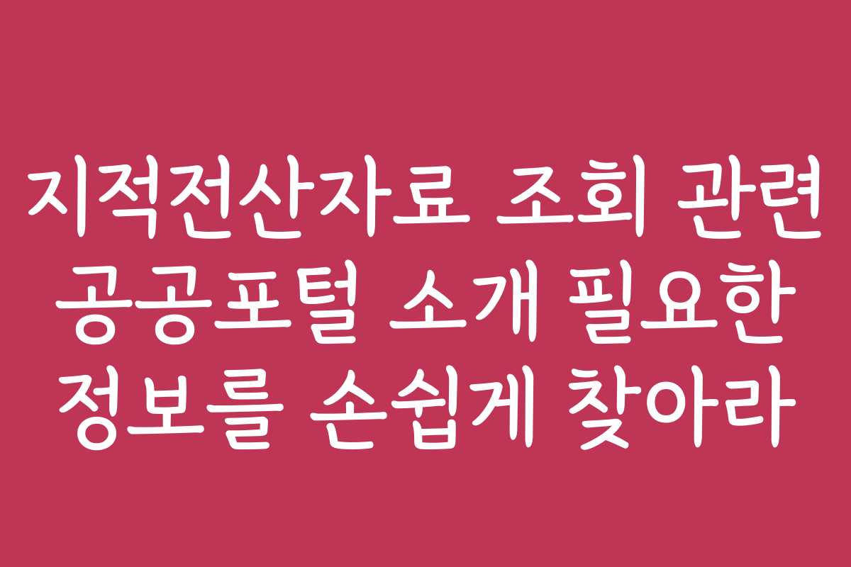 지적전산자료 조회 관련 공공포털 소개 필요한 정보를 손쉽게 찾아라