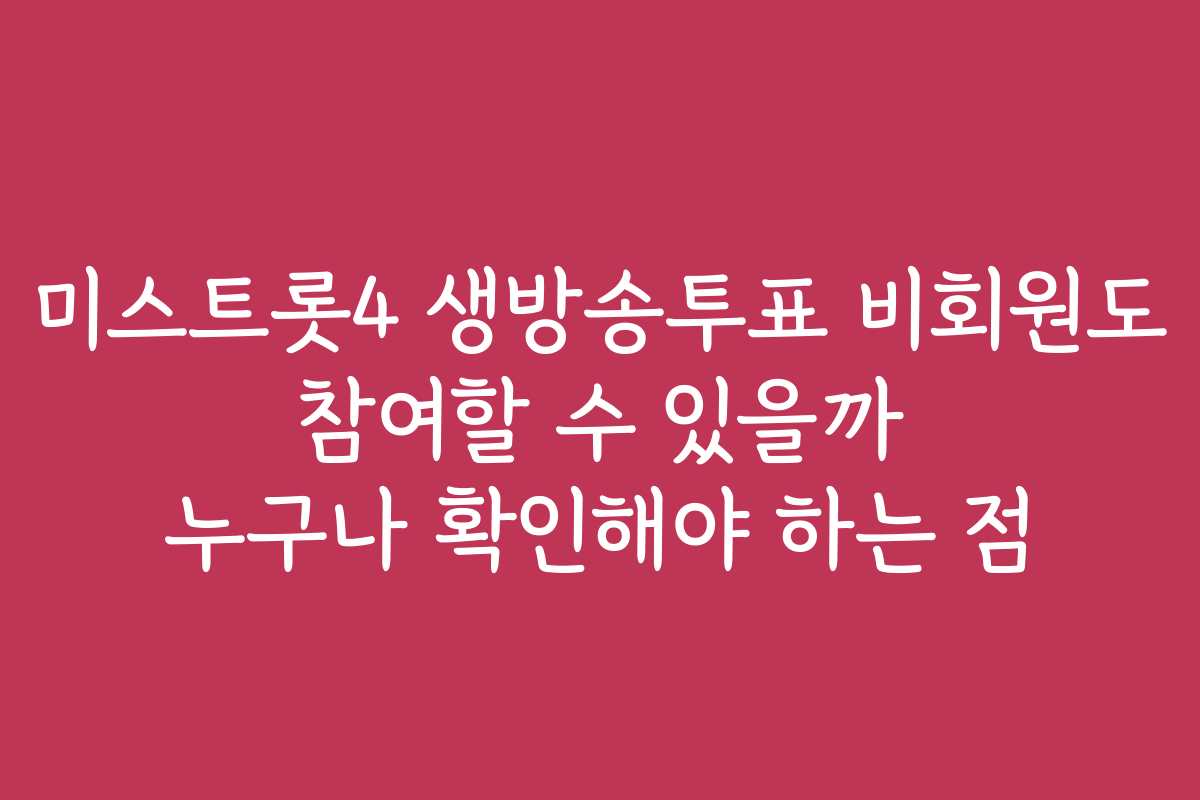 미스트롯4 생방송투표 비회원도 참여할 수 있을까 누구나 확인해야 하는 점