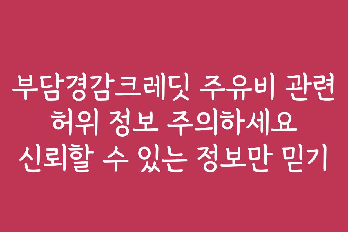 부담경감크레딧 주유비 관련 허위 정보 주의하세요 신뢰할 수 있는 정보만 믿기