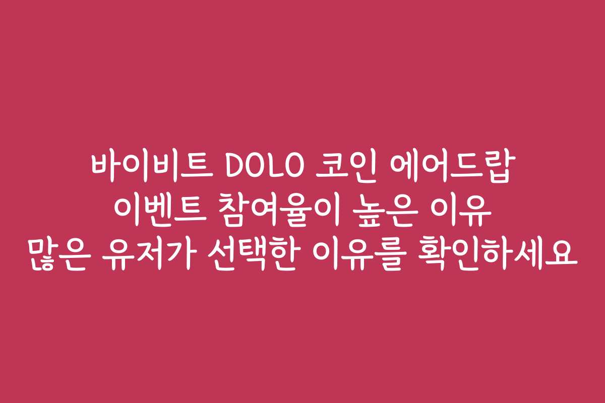 바이비트 DOLO 코인 에어드랍 이벤트 참여율이 높은 이유 많은 유저가 선택한 이유를 확인하세요