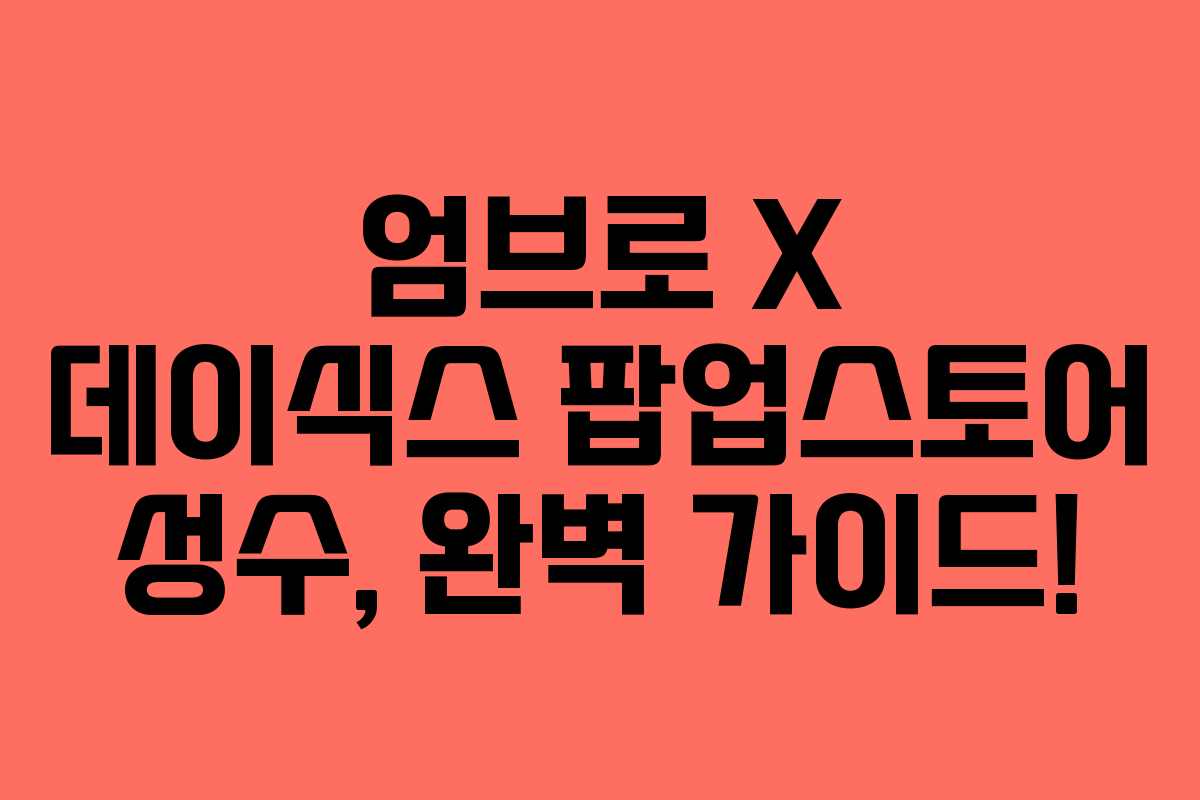 엄브로 X 데이식스 팝업스토어 성수, 완벽 가이드!