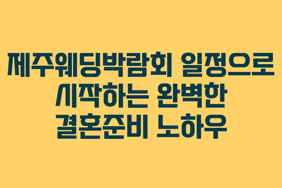 제주웨딩박람회 일정으로 시작하는 완벽한 결혼준비 노하우