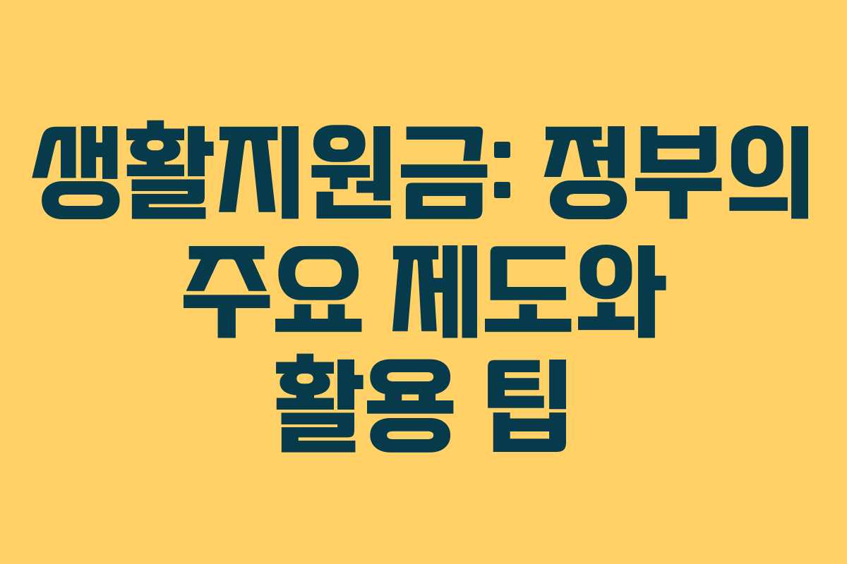 생활지원금: 정부의 주요 제도와 활용 팁