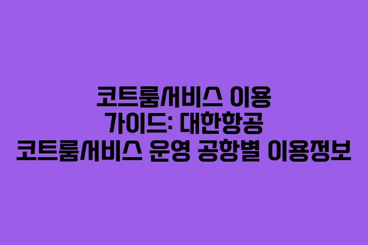 코트룸서비스 이용 가이드: 대한항공 코트룸서비스 운영 공항별 이용정보