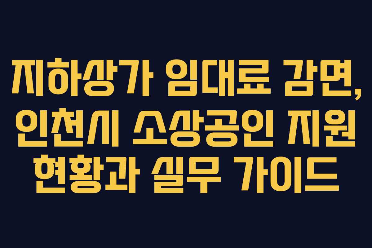 지하상가 임대료 감면, 인천시 소상공인 지원 현황과 실무 가이드