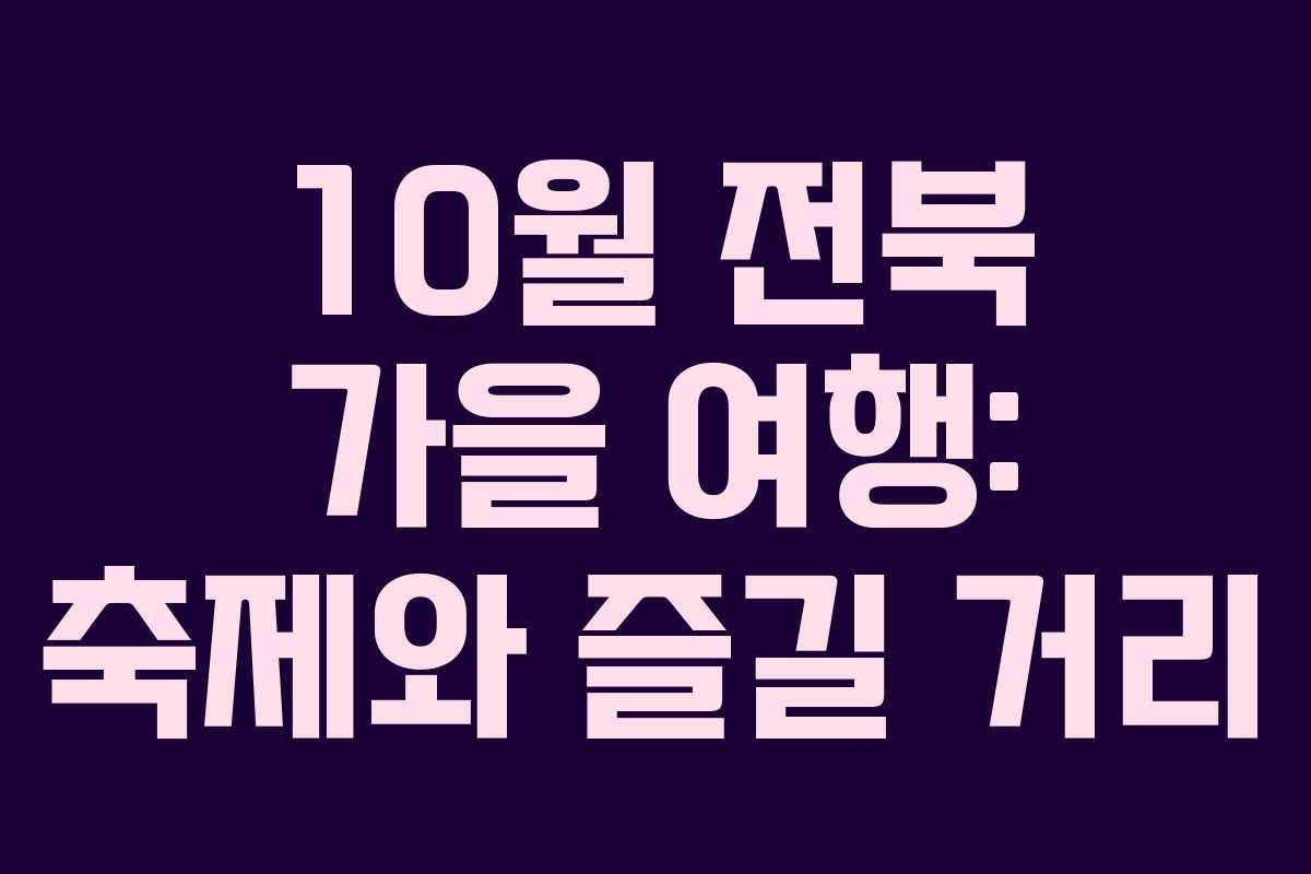 10월 전북 가을 여행: 축제와 즐길 거리