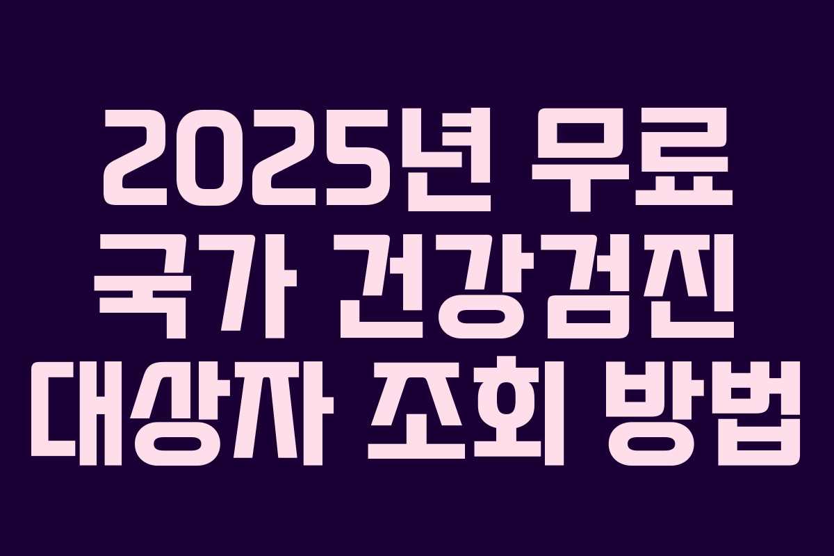 2025년 무료 국가 건강검진 대상자 조회 방법