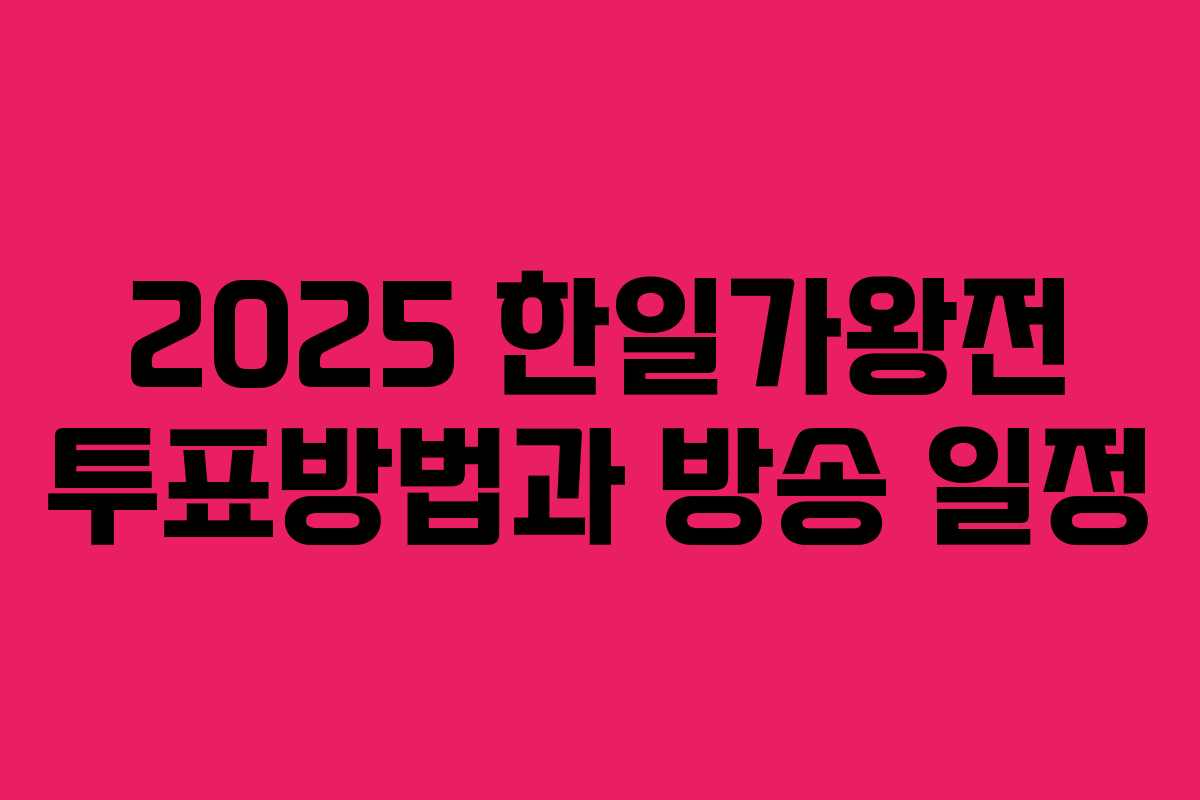 2025 한일가왕전 투표방법과 방송 일정