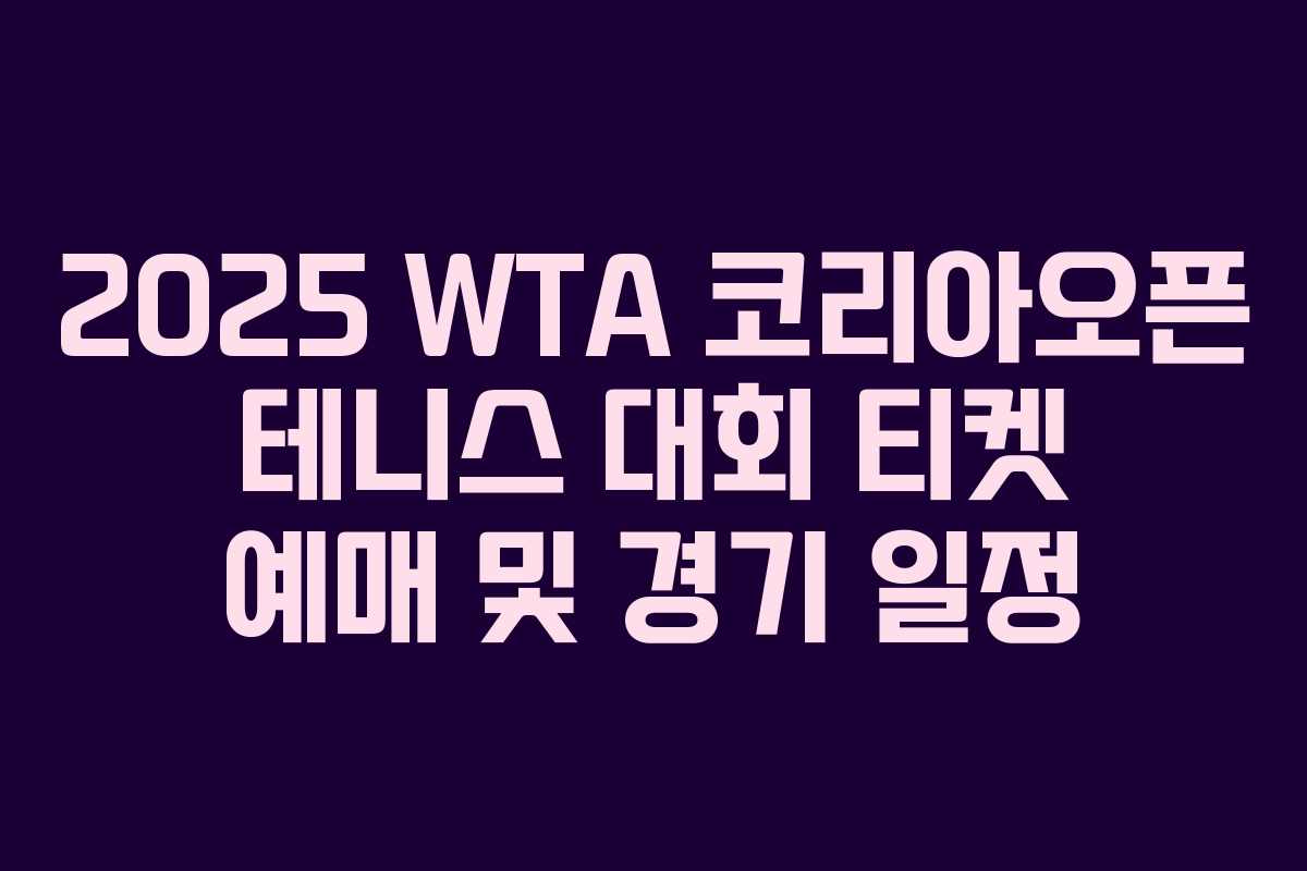 2025 WTA 코리아오픈 테니스 대회 티켓 예매 및 경기 일정