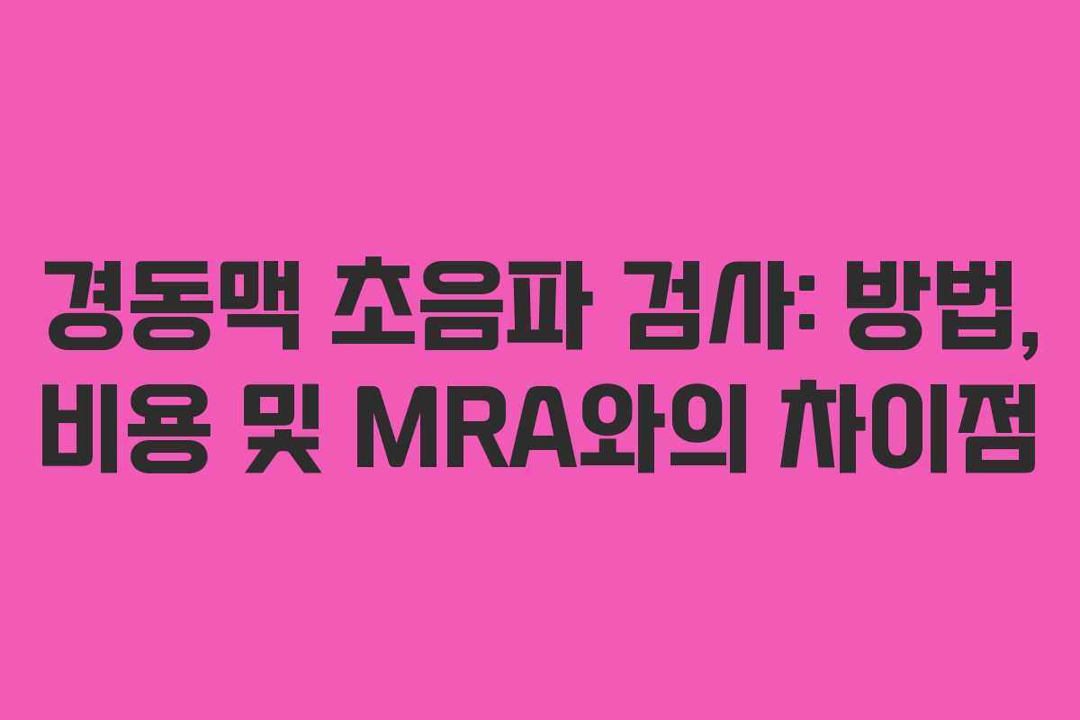 경동맥 초음파 검사: 방법, 비용 및 MRA와의 차이점
