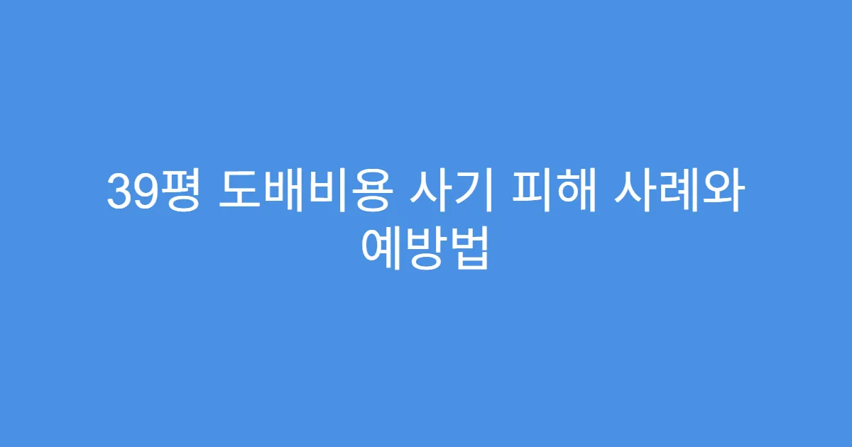 39평 도배비용 사기 피해 사례와 예방법