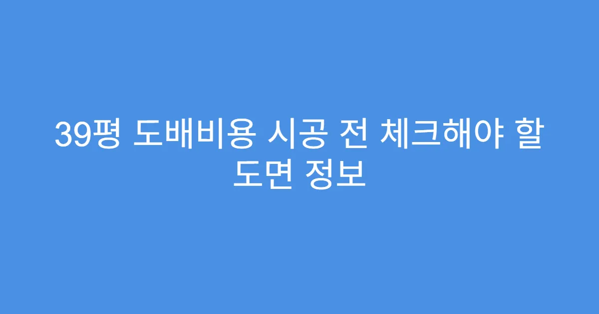 39평 도배비용 시공 전 체크해야 할 도면 정보