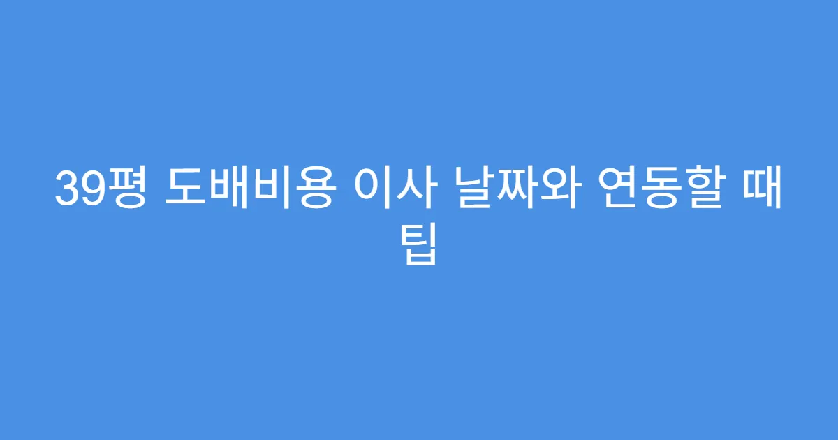 39평 도배비용 이사 날짜와 연동할 때 팁