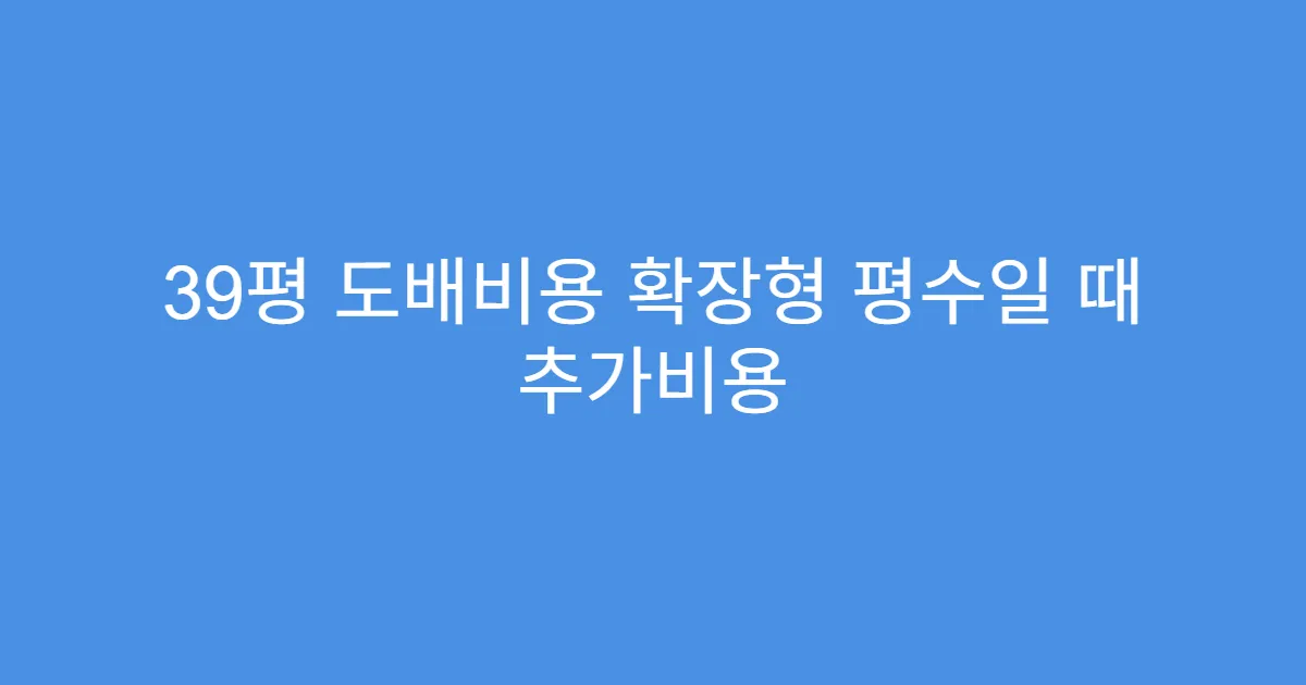 39평 도배비용 확장형 평수일 때 추가비용
