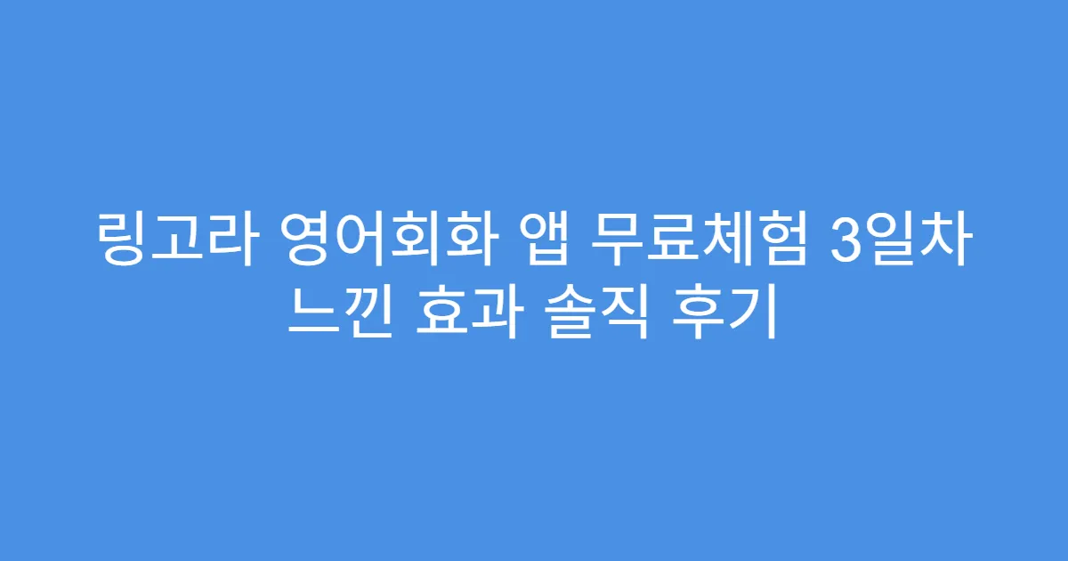 링고라 영어회화 앱 무료체험 3일차 느낀 효과 솔직 후기