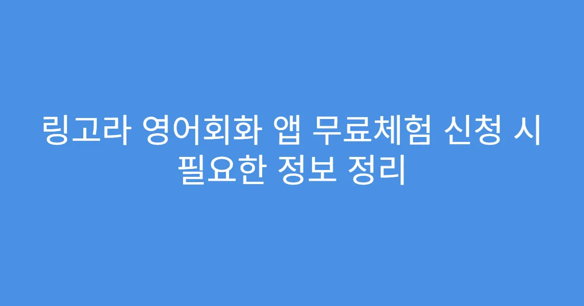 링고라 영어회화 앱 무료체험 신청 시 필요한 정보 정리