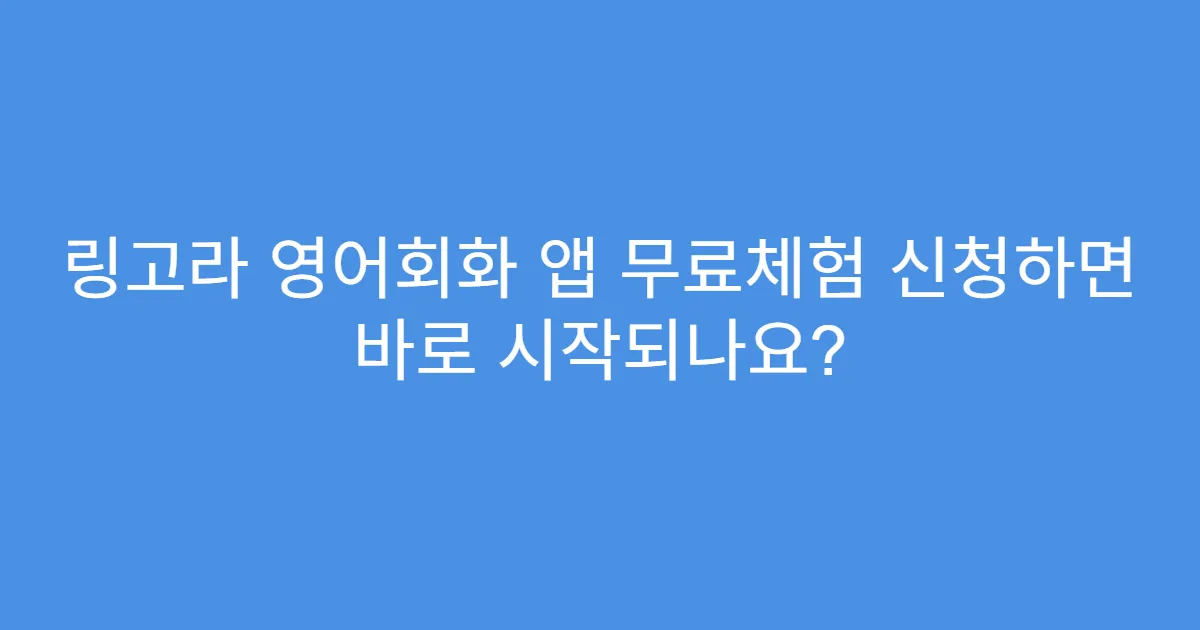 링고라 영어회화 앱 무료체험 신청하면 바로 시작되나요?