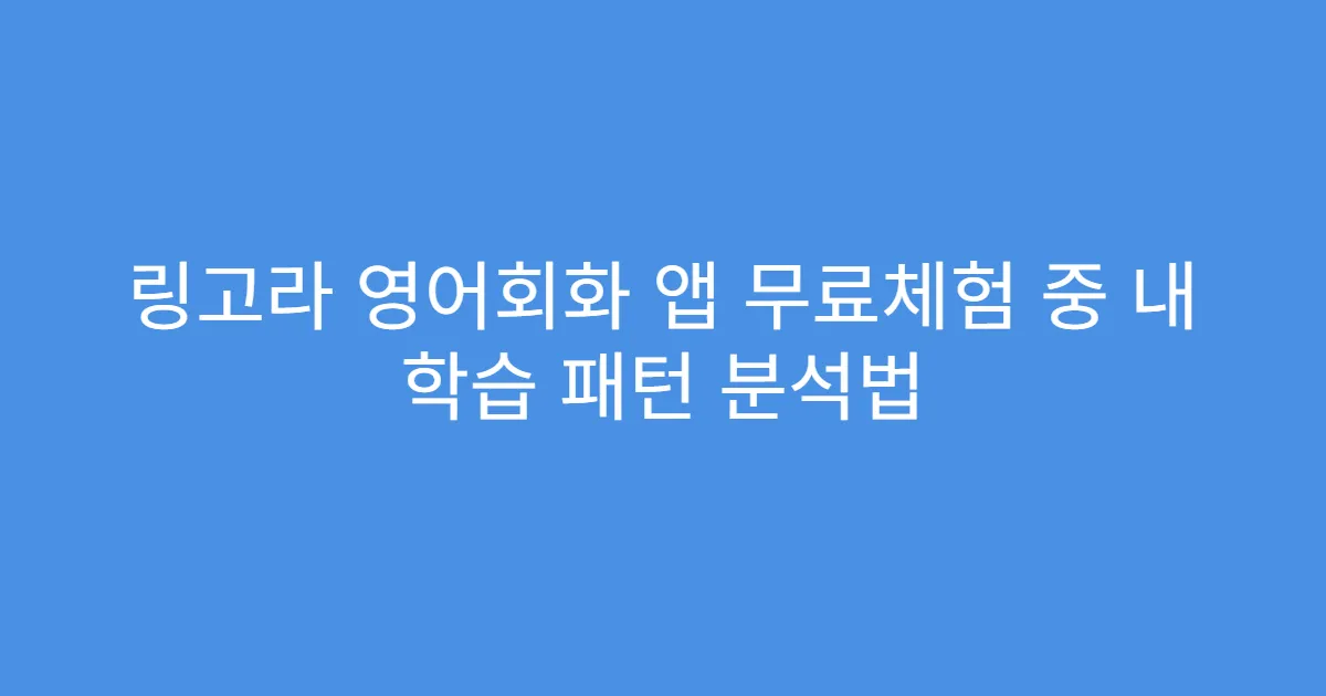 링고라 영어회화 앱 무료체험 중 내 학습 패턴 분석법