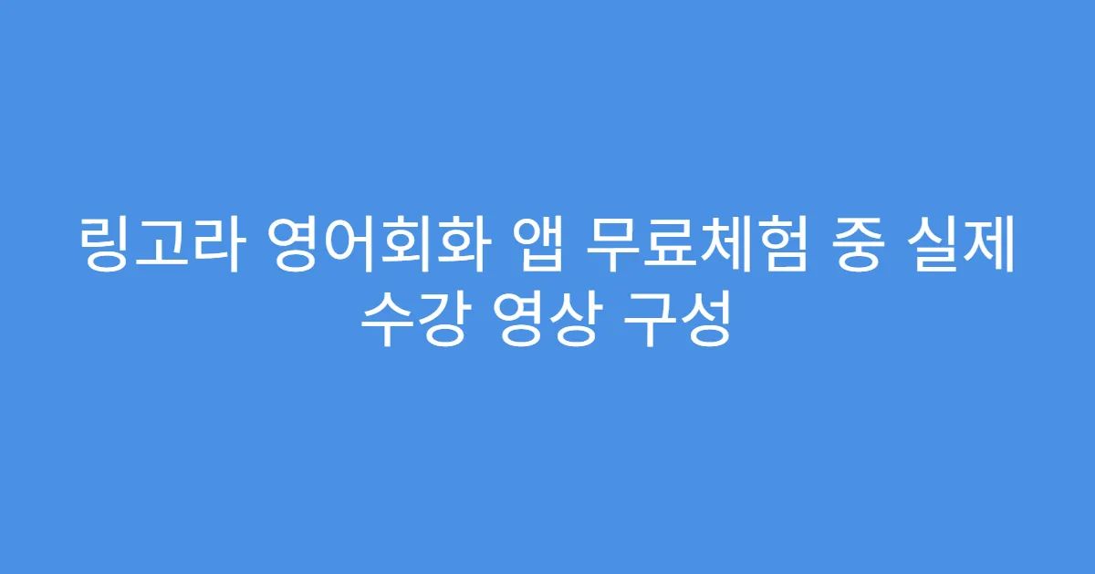 링고라 영어회화 앱 무료체험 중 실제 수강 영상 구성
