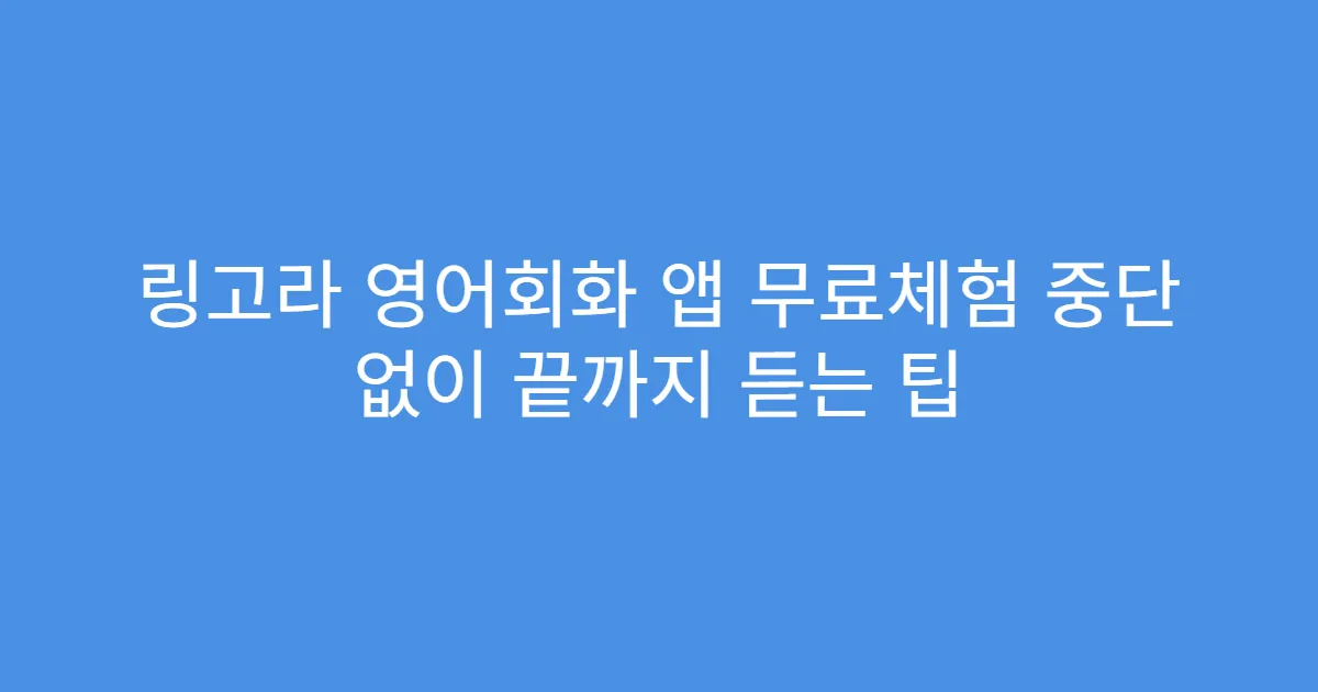 링고라 영어회화 앱 무료체험 중단 없이 끝까지 듣는 팁