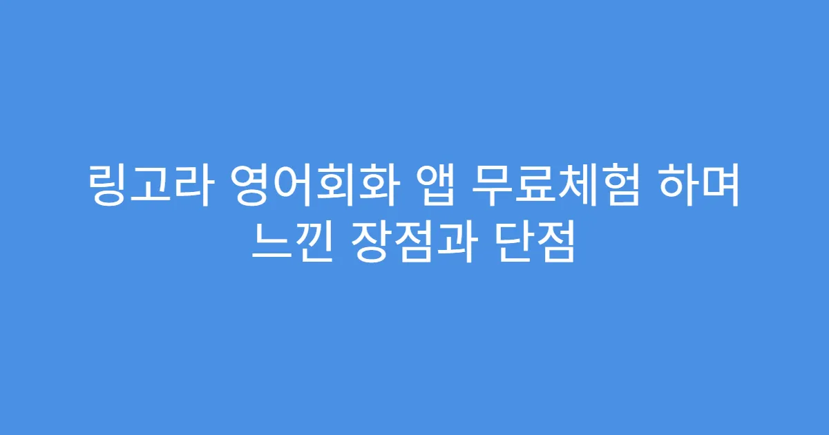 링고라 영어회화 앱 무료체험 하며 느낀 장점과 단점