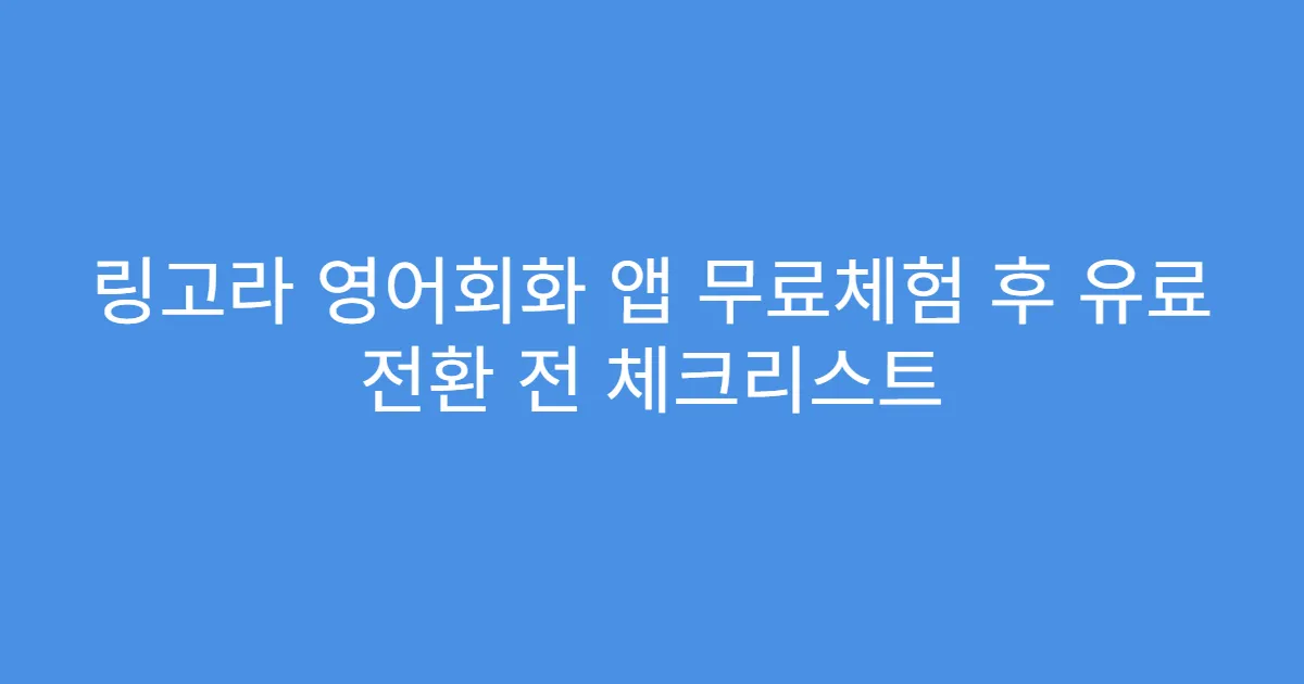 링고라 영어회화 앱 무료체험 후 유료 전환 전 체크리스트