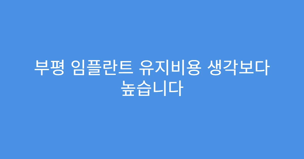 부평 임플란트 유지비용 생각보다 높습니다