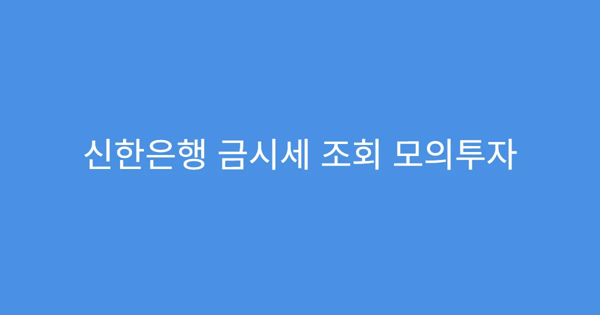 신한은행 금시세 조회 모의투자 전 필수 확인