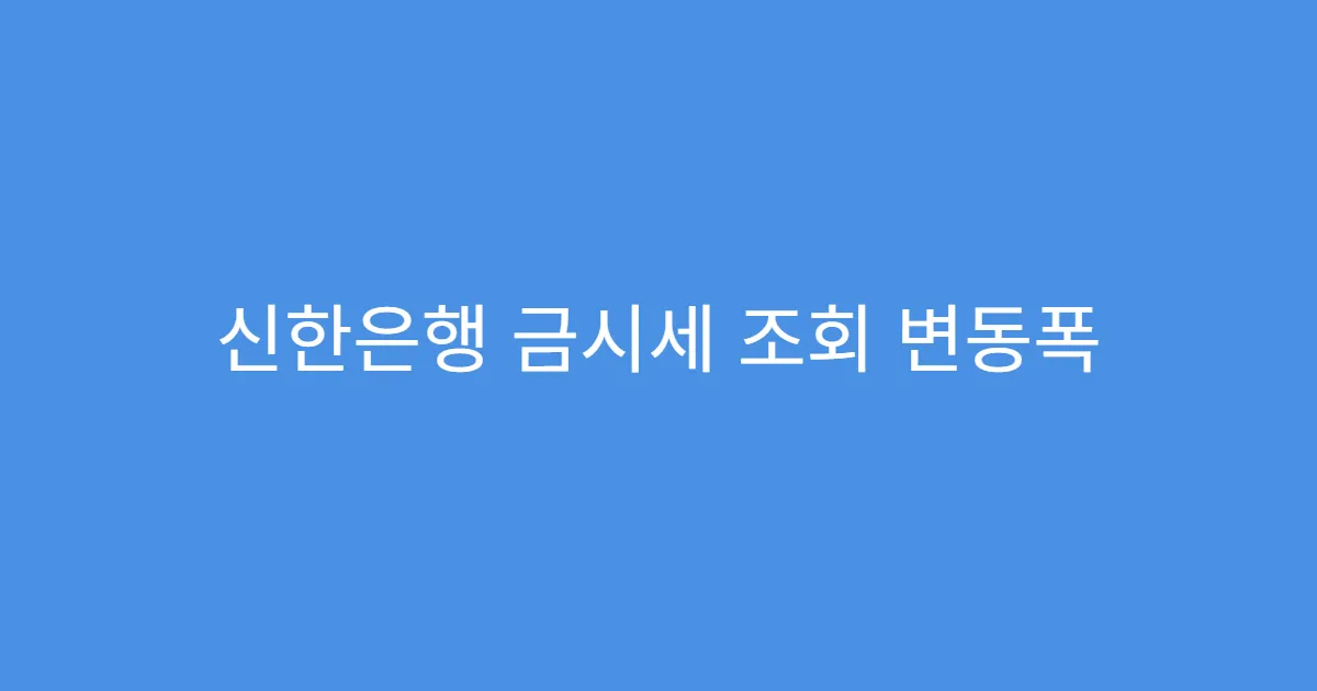 신한은행 금시세 조회 변동폭 큰 날 확인 팁