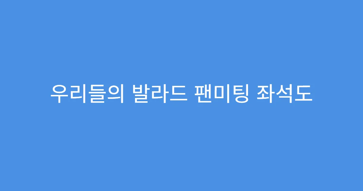 우리들의 발라드 팬미팅 좌석도 투표로 결정되나요?