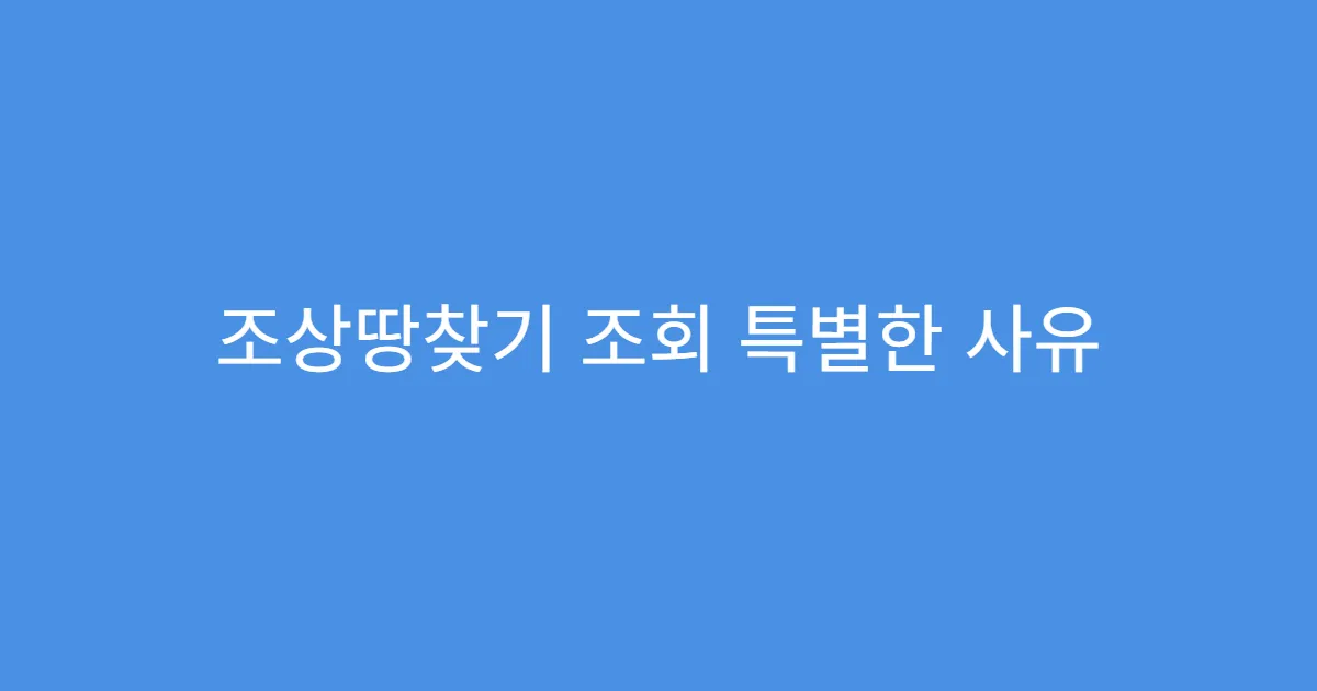 조상땅찾기 조회 특별한 사유 없이 신청 가능한지?