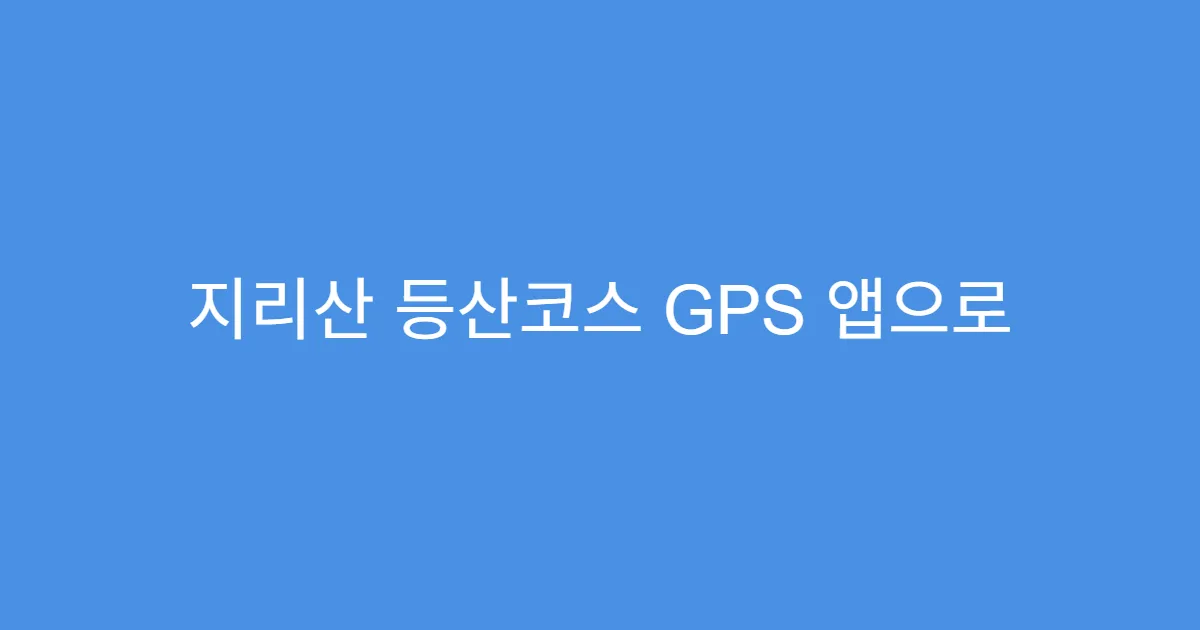 지리산 등산코스 GPS 앱으로 실시간 추적하는 법