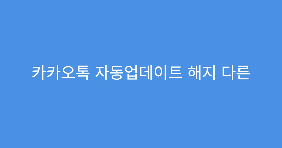 카카오톡 자동업데이트 해지 다른 앱 영향 여부
