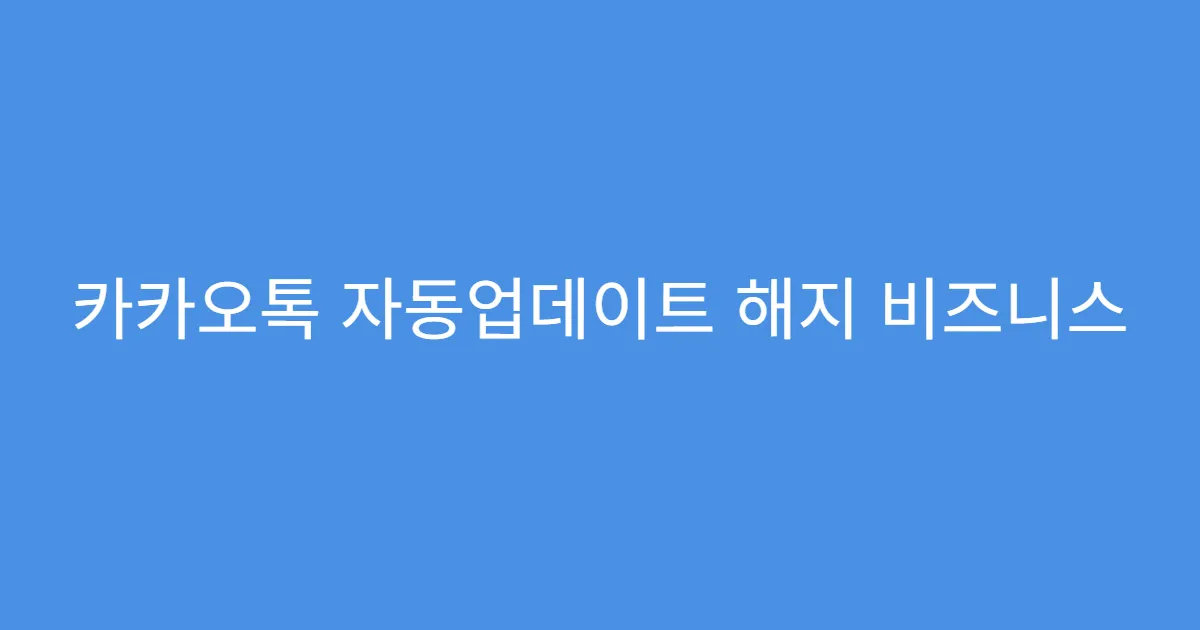 카카오톡 자동업데이트 해지 비즈니스 계정도 적용되는지