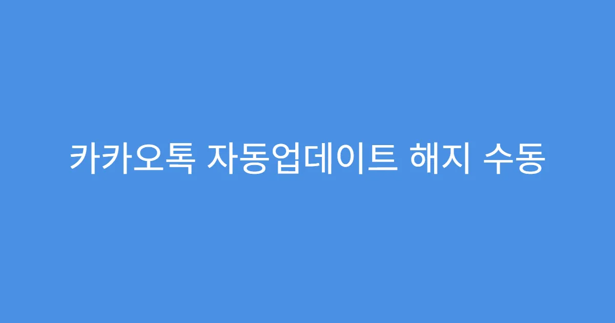 카카오톡 자동업데이트 해지 수동 설치 후 재설정 가능