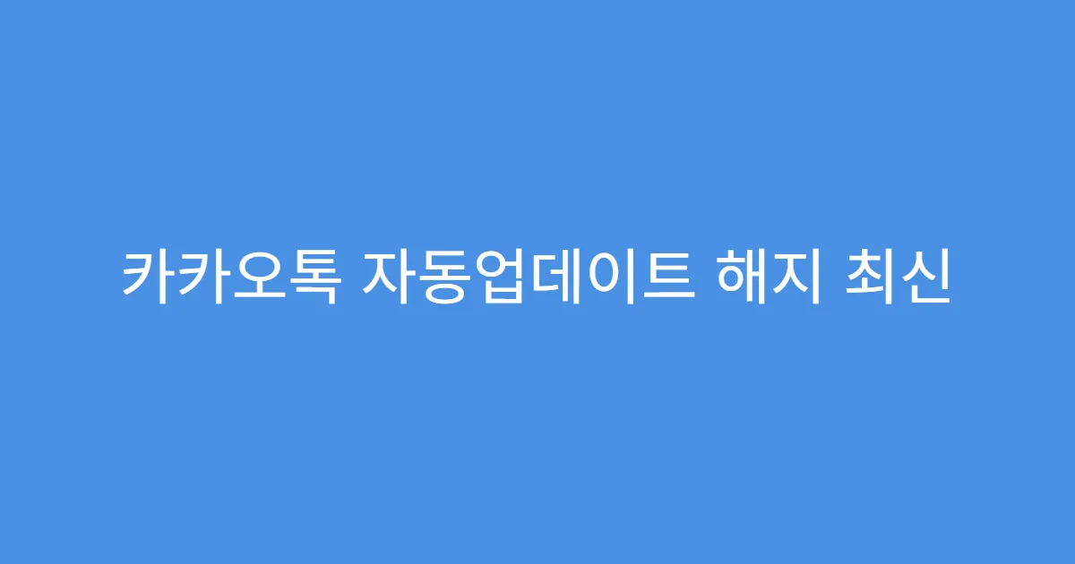 카카오톡 자동업데이트 해지 최신 버전 차단 유지 시간