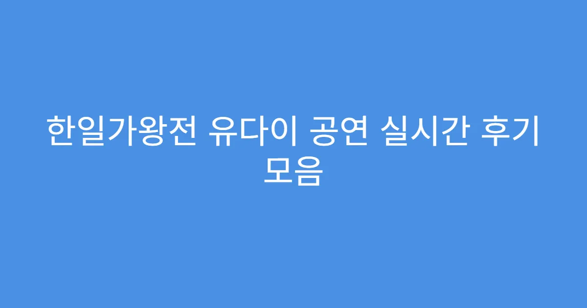 한일가왕전 유다이 공연 실시간 후기 모음