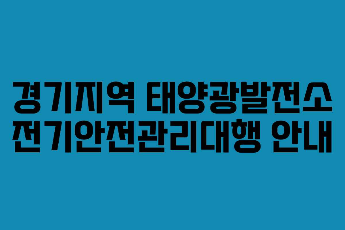 경기지역 태양광발전소 전기안전관리대행 안내