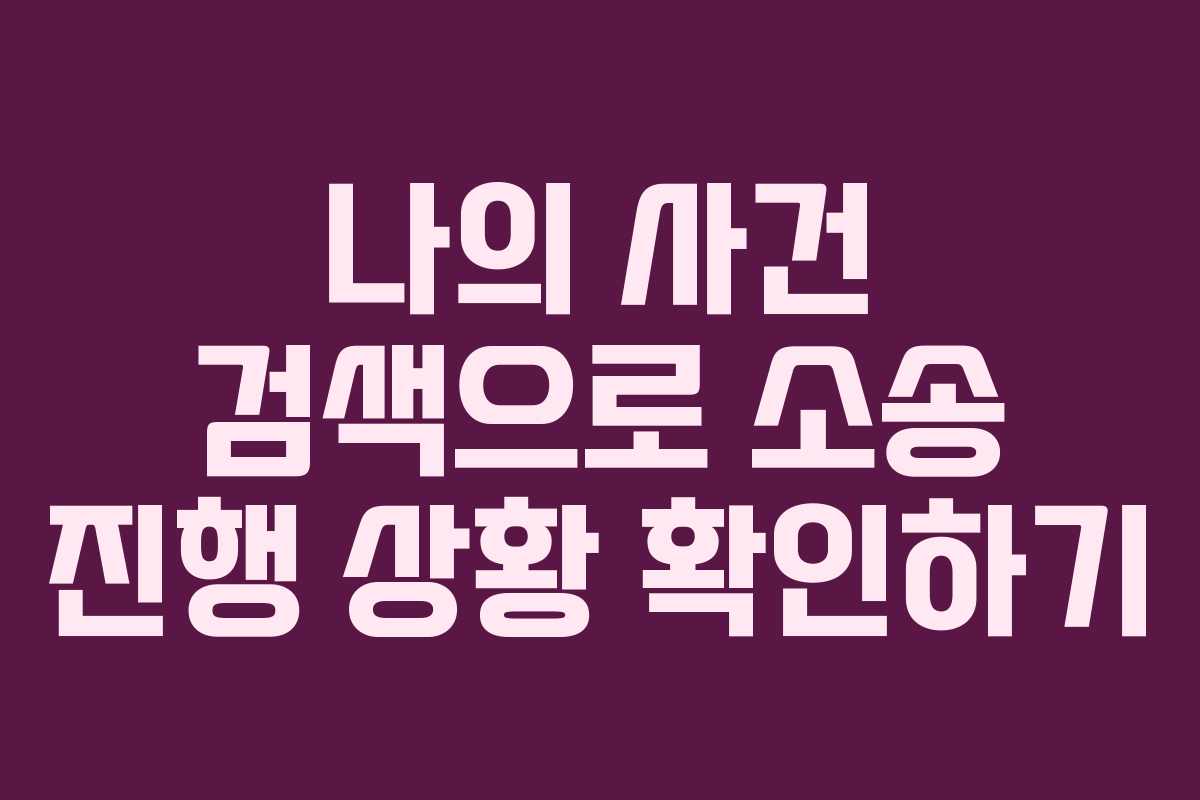 나의 사건 검색으로 소송 진행 상황 확인하기