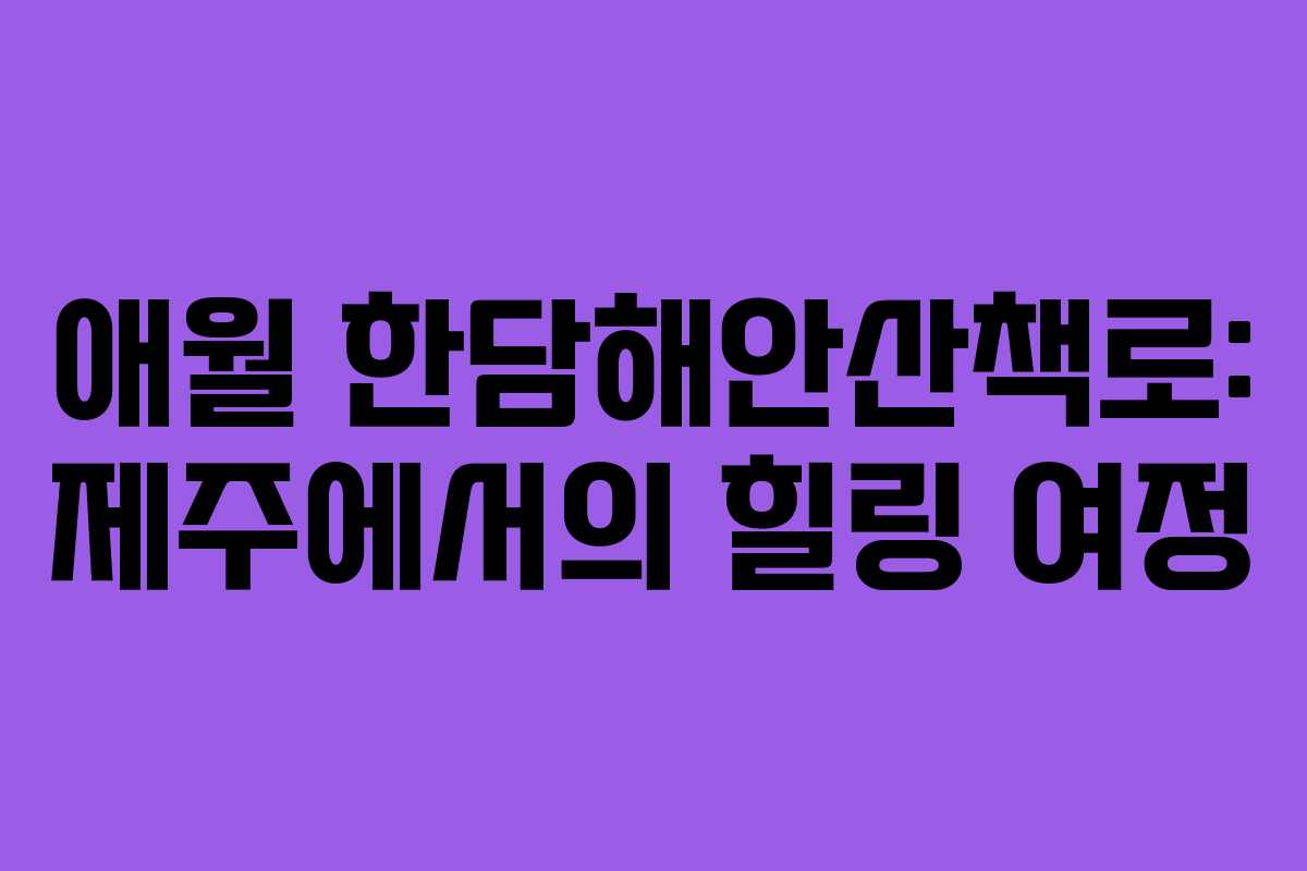 애월 한담해안산책로: 제주에서의 힐링 여정