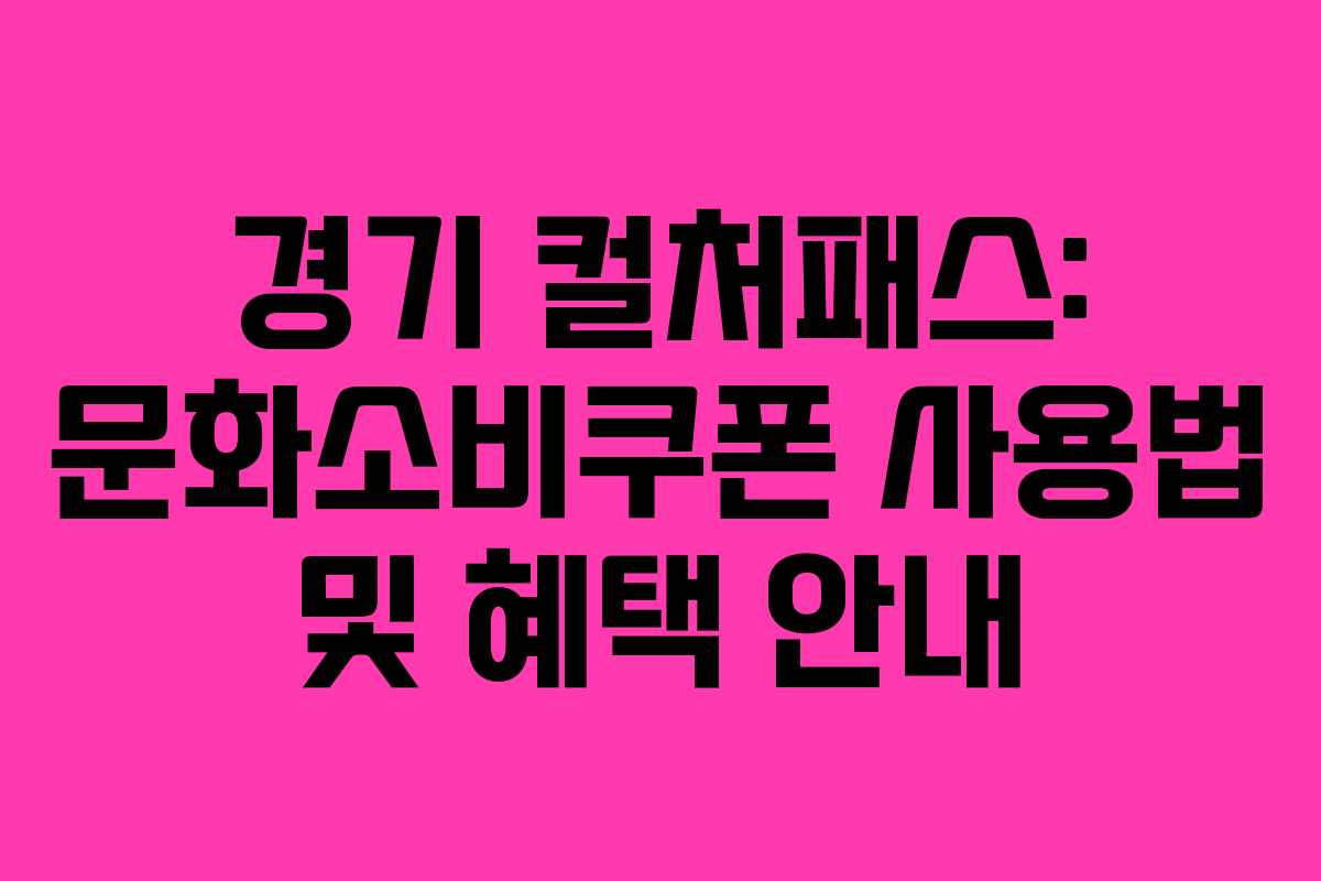 경기 컬처패스: 문화소비쿠폰 사용법 및 혜택 안내