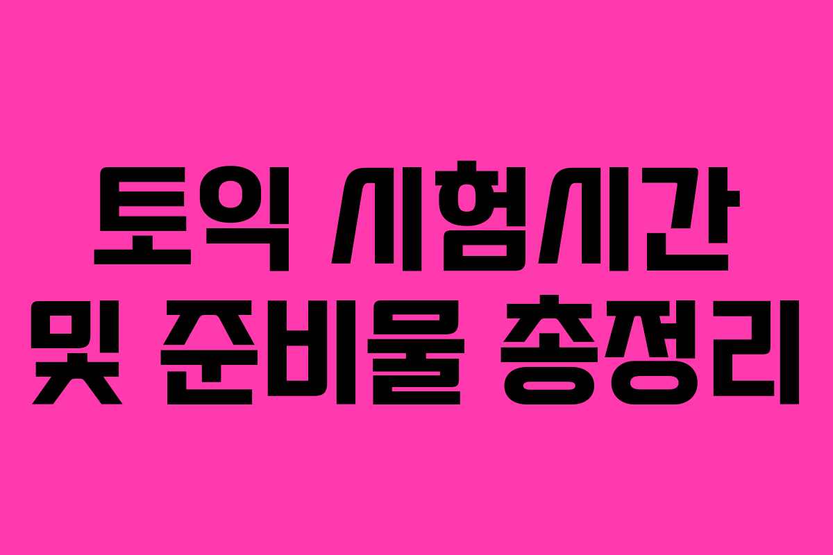 토익 시험시간 및 준비물 총정리