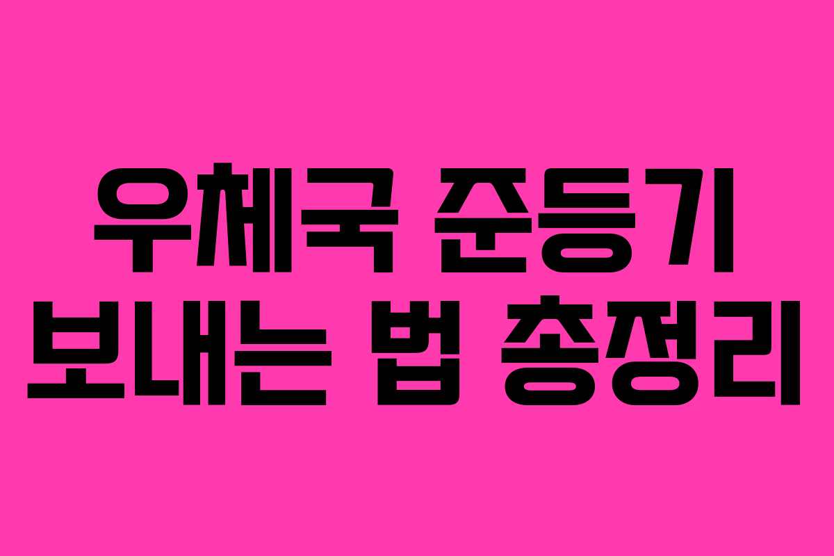 우체국 준등기 보내는 법 총정리